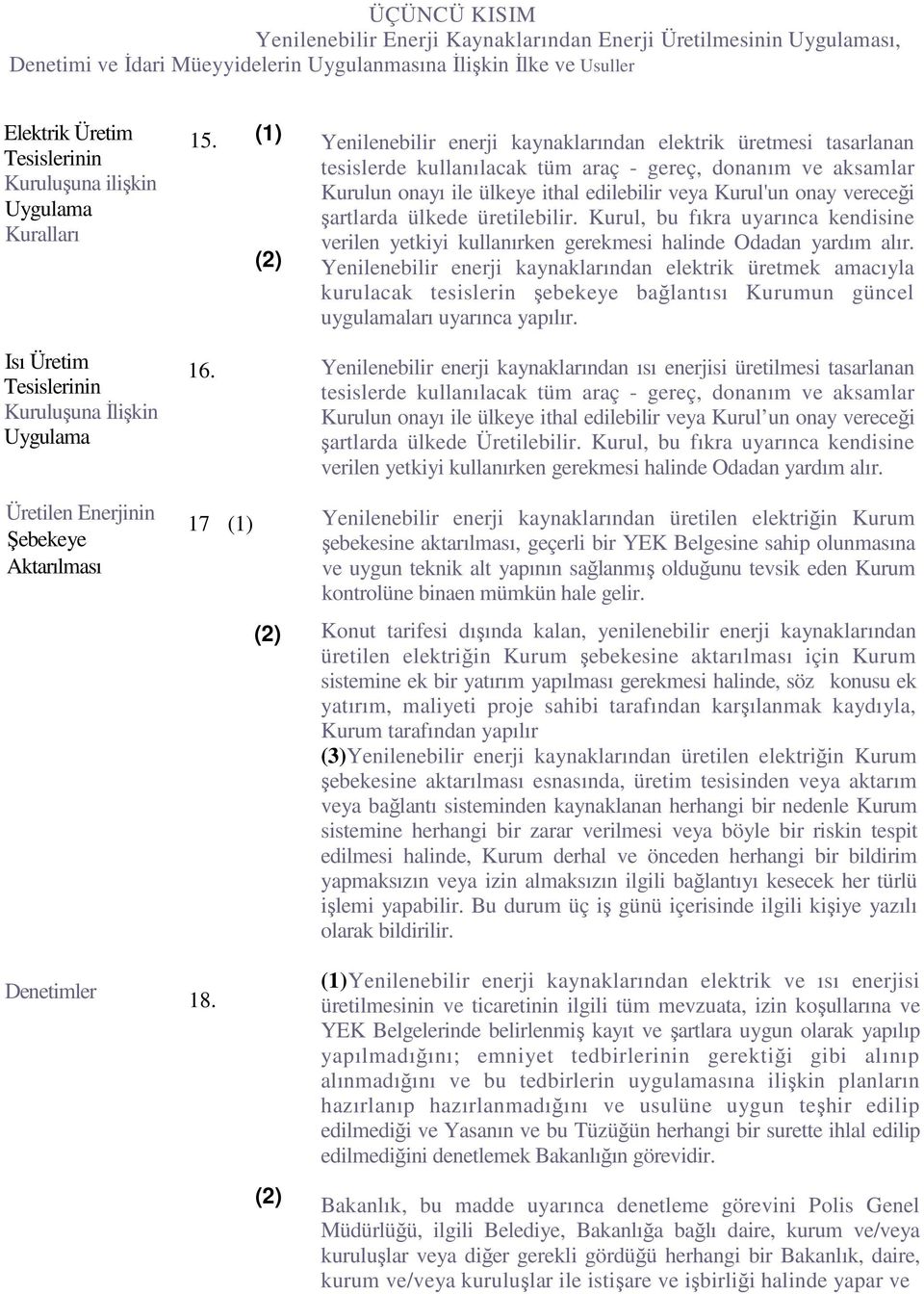 (1) (2) Yenilenebilir enerji kaynaklarından elektrik üretmesi tasarlanan tesislerde kullanılacak tüm araç - gereç, donanım ve aksamlar Kurulun onayı ile ülkeye ithal edilebilir veya Kurul'un onay