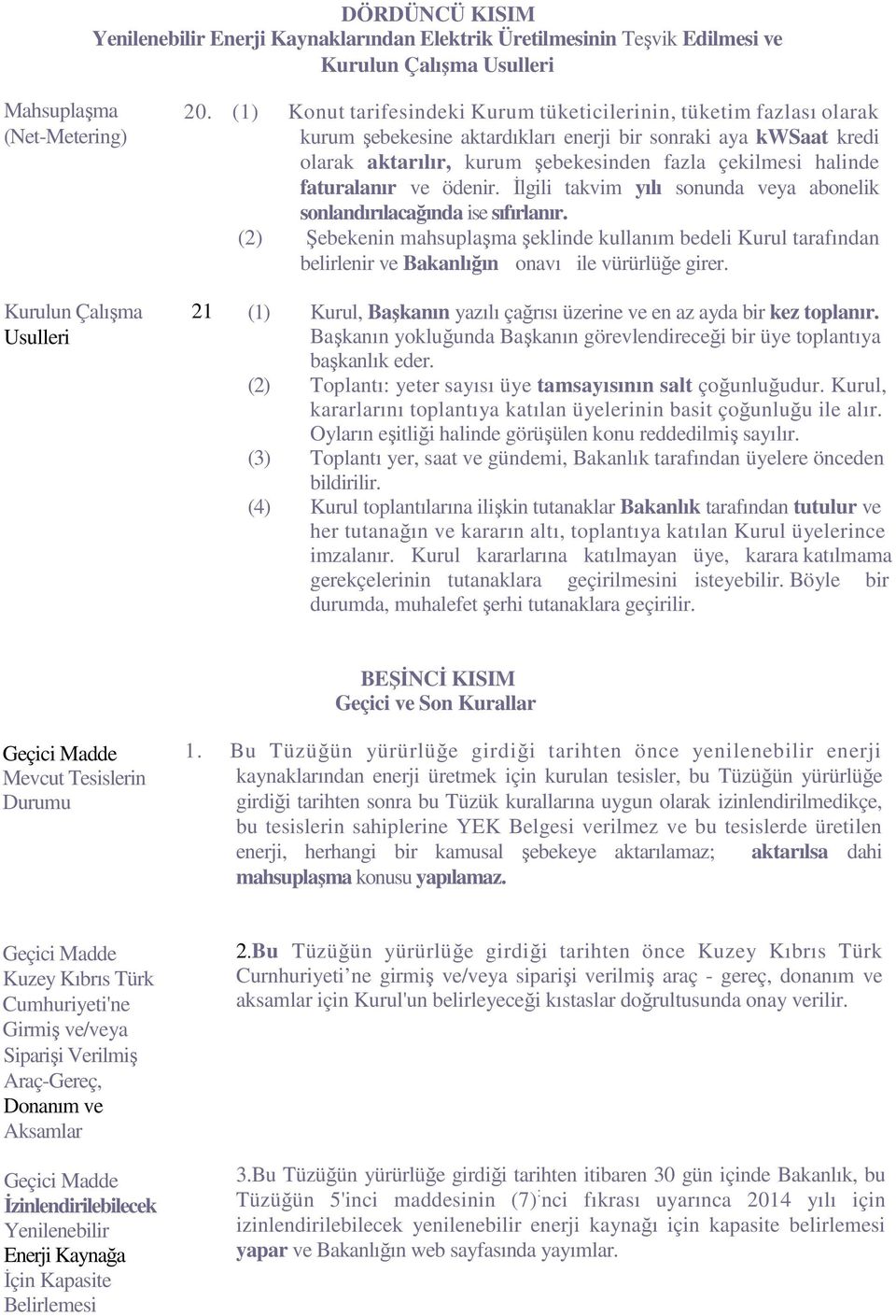 faturalanır ve ödenir. İlgili takvim yılı sonunda veya abonelik sonlandırılacağında ise sıfırlanır.