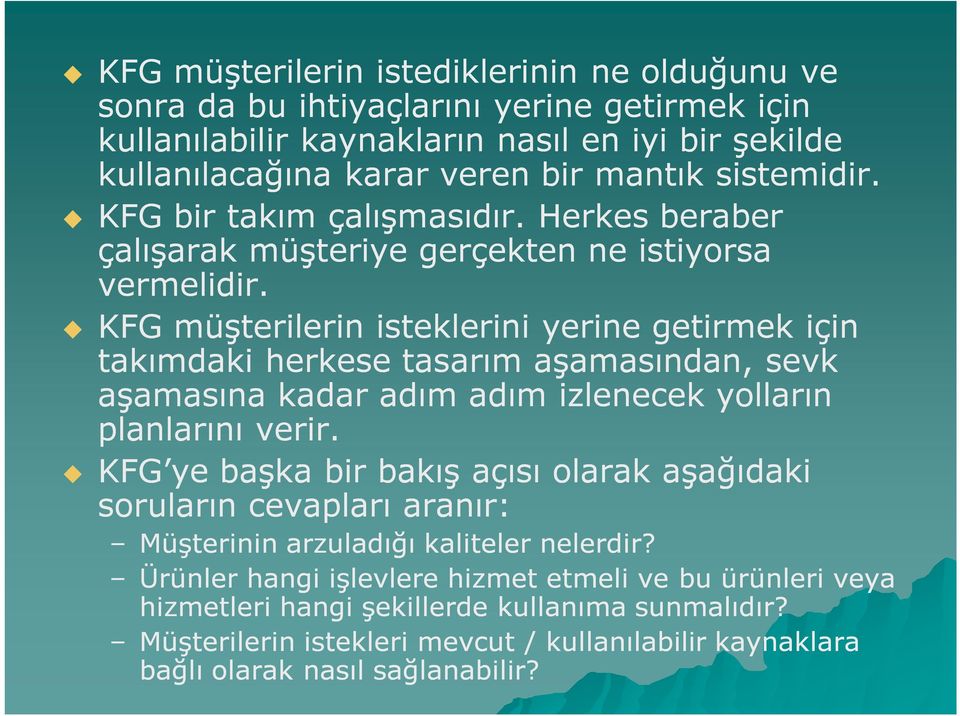 KFG müşterilerin isteklerini yerine getirmek için takımdaki herkese tasarım aşamasından, sevk aşamasına kadar adım adım izlenecek yolların planlarını verir.