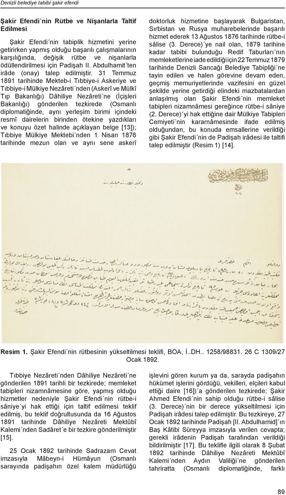 31 Temmuz 1891 tarihinde Mekteb-i Tıbbiye-i Askeriye ve Tıbbiye-i Mülkiye Nezâreti nden (Askerî ve Mülkî Tıp Bakanlığı) Dâhiliye Nezâreti ne (İçişleri Bakanlığı) gönderilen tezkirede (Osmanlı