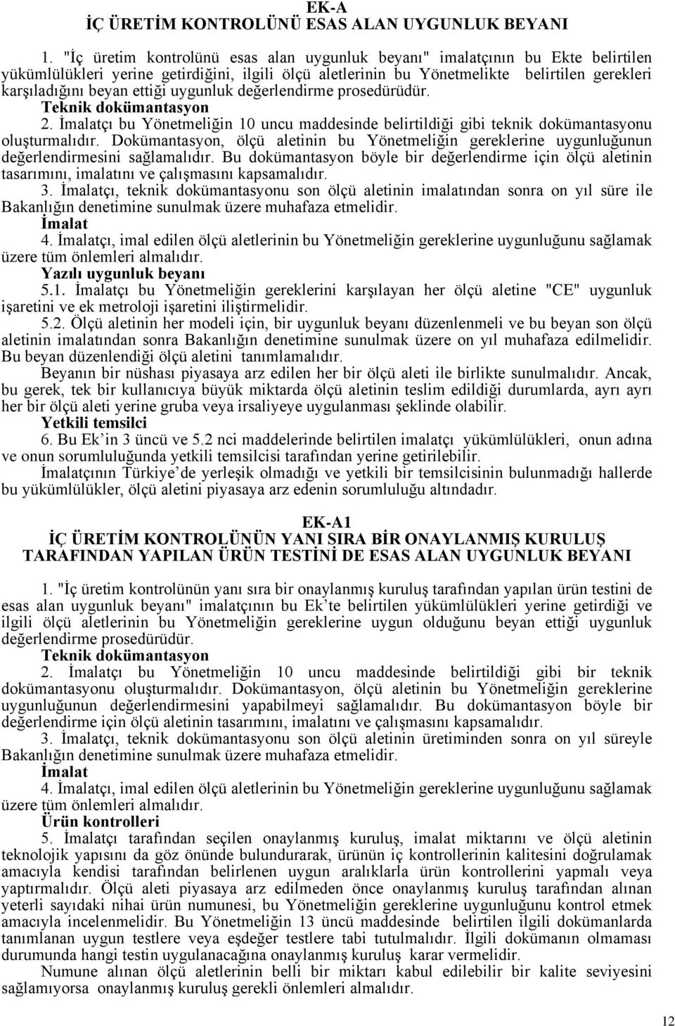 ettiği uygunluk değerlendirme prosedürüdür. Teknik dokümantasyon 2. Ġmalatçı bu Yönetmeliğin 10 uncu maddesinde belirtildiği gibi teknik dokümantasyonu oluģturmalıdır.