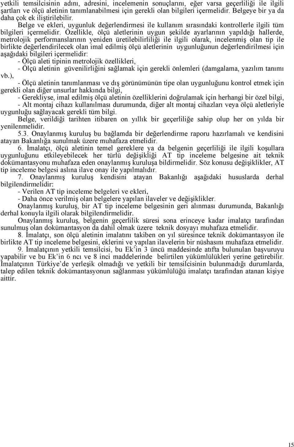 Özellikle, ölçü aletlerinin uygun Ģekilde ayarlarının yapıldığı hallerde, metrolojik performanslarının yeniden üretilebilirliliği ile ilgili olarak, incelenmiģ olan tip ile birlikte değerlendirilecek