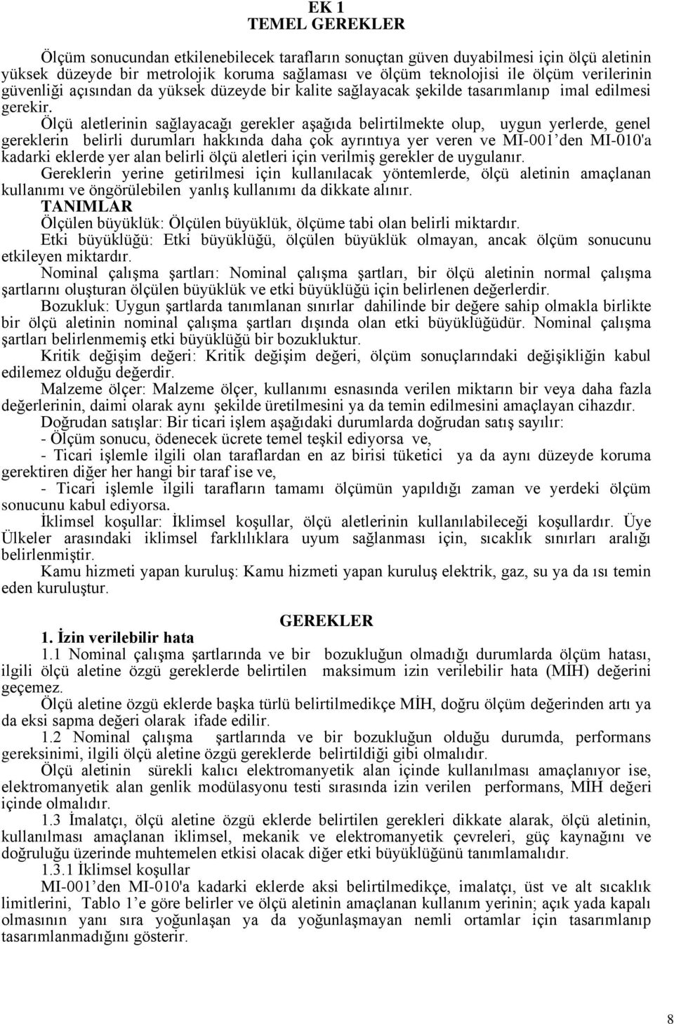 Ölçü aletlerinin sağlayacağı gerekler aģağıda belirtilmekte olup, uygun yerlerde, genel gereklerin belirli durumları hakkında daha çok ayrıntıya yer veren ve MI-001 den MI-010'a kadarki eklerde yer