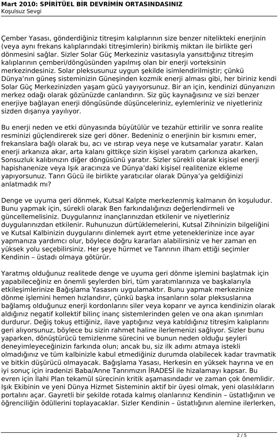 Solar pleksusunuz uygun şekilde isimlendirilmiştir; çünkü Dünya nın güneş sisteminizin Güneşinden kozmik enerji alması gibi, her biriniz kendi Solar Güç Merkezinizden yaşam gücü yayıyorsunuz.