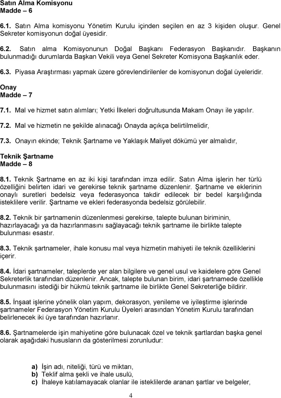 Piyasa Araştırması yapmak üzere görevlendirilenler de komisyonun doğal üyeleridir. Onay Madde 7 7.1. Mal ve hizmet satın alımları; Yetki İlkeleri doğrultusunda Makam Onayı ile yapılır. 7.2.