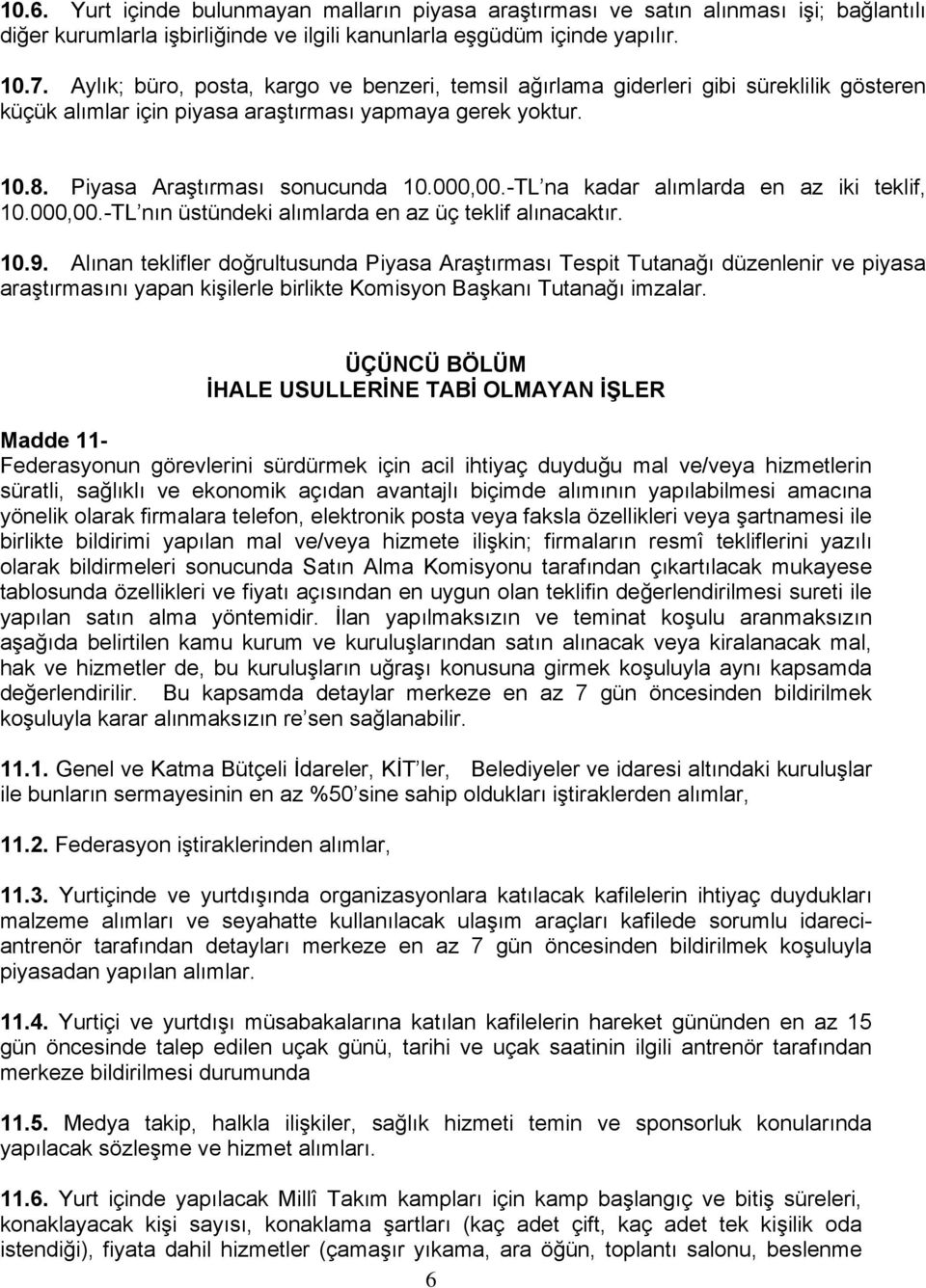 -TL na kadar alımlarda en az iki teklif, 10.000,00.-TL nın üstündeki alımlarda en az üç teklif alınacaktır. 10.9.