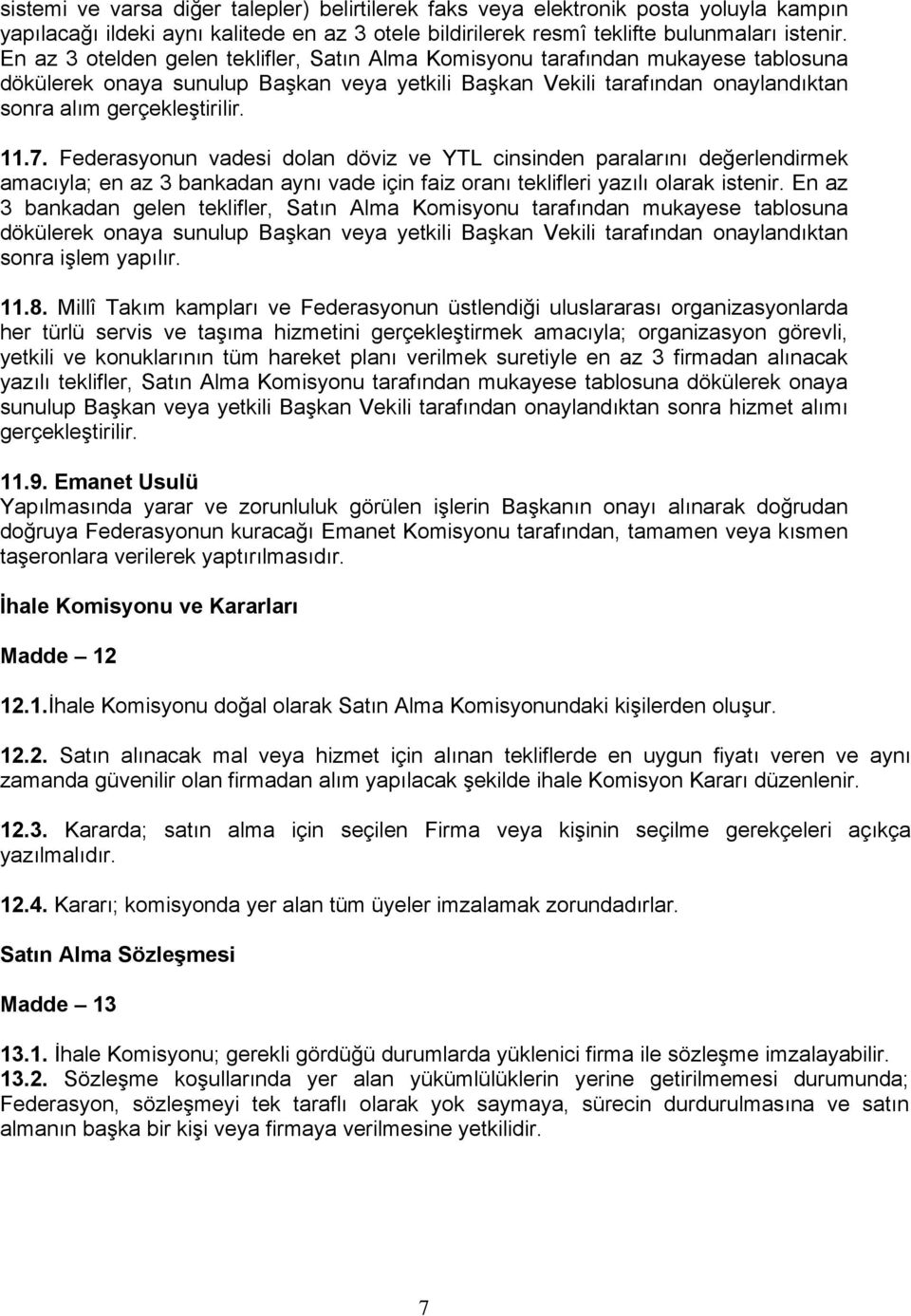 7. Federasyonun vadesi dolan döviz ve YTL cinsinden paralarını değerlendirmek amacıyla; en az 3 bankadan aynı vade için faiz oranı teklifleri yazılı olarak istenir.