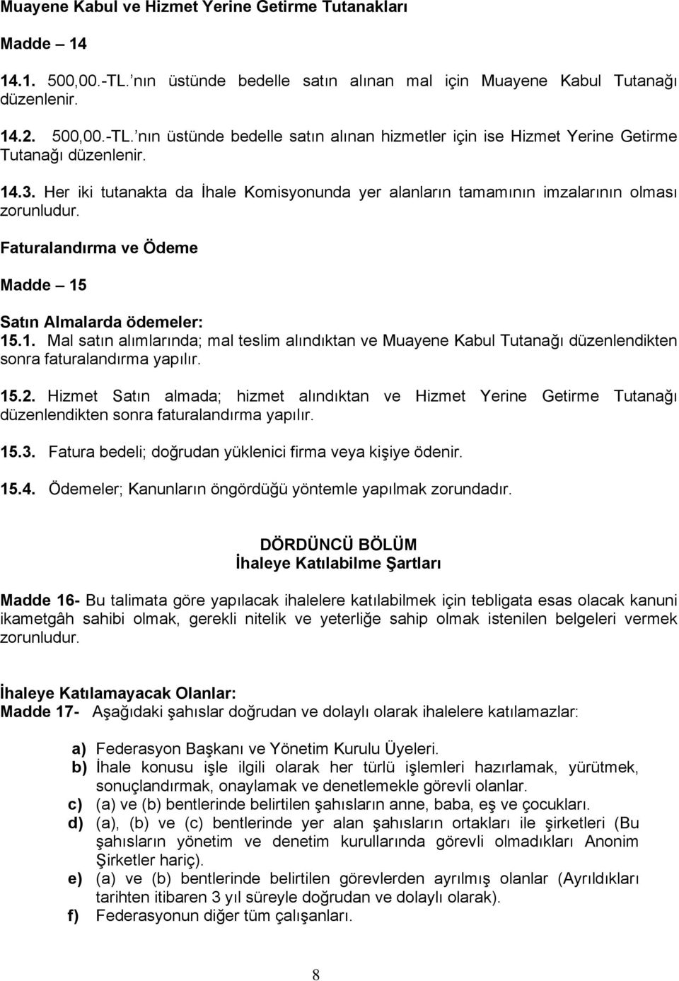 15.2. Hizmet Satın almada; hizmet alındıktan ve Hizmet Yerine Getirme Tutanağı düzenlendikten sonra faturalandırma yapılır. 15.3. Fatura bedeli; doğrudan yüklenici firma veya kişiye ödenir. 15.4.