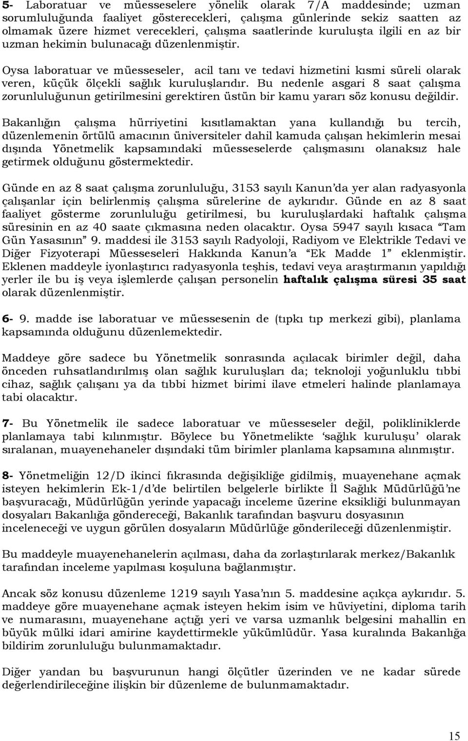 Bu nedenle asgari 8 saat çalışma zorunluluğunun getirilmesini gerektiren üstün bir kamu yararı söz konusu değildir.