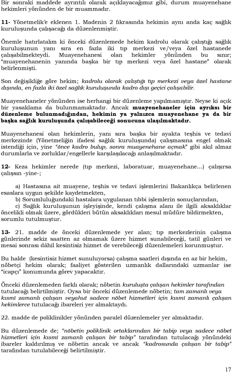 Önemle hatırlatalım ki önceki düzenlemede hekim kadrolu olarak çalıştığı sağlık kuruluşunun yanı sıra en fazla iki tıp merkezi ve/veya özel hastanede çalışabilmekteydi.