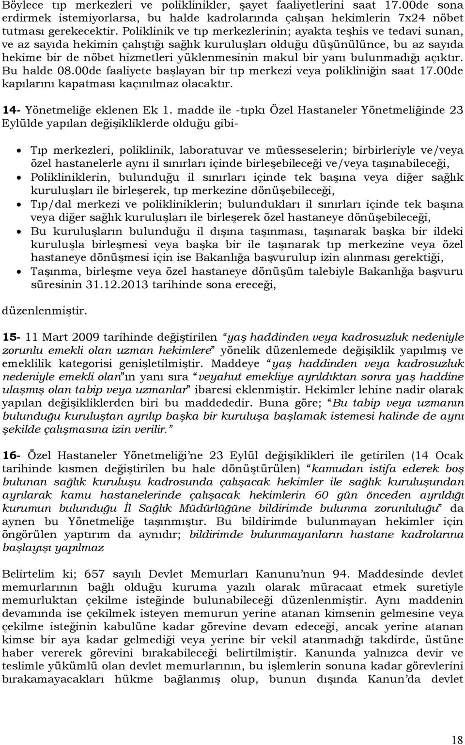 bir yanı bulunmadığı açıktır. Bu halde 08.00de faaliyete başlayan bir tıp merkezi veya polikliniğin saat 17.00de kapılarını kapatması kaçınılmaz olacaktır. 14- Yönetmeliğe eklenen Ek 1.