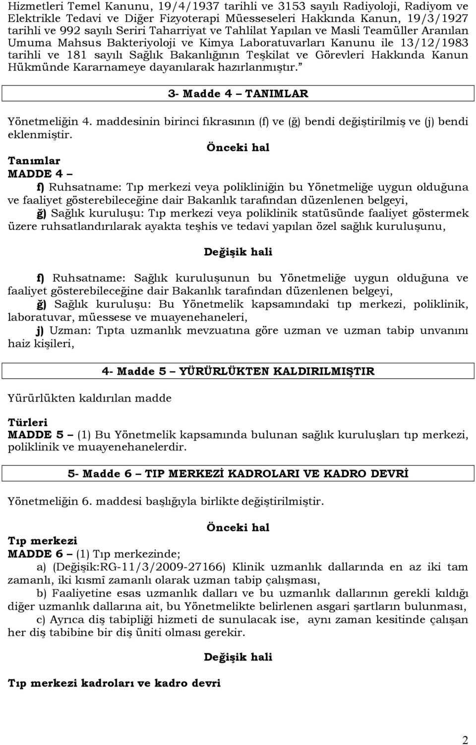 Kanun Hükmünde Kararnameye dayanılarak hazırlanmıştır. 3- Madde 4 TANIMLAR Yönetmeliğin 4. maddesinin birinci fıkrasının (f) ve (ğ) bendi değiştirilmiş ve (j) bendi eklenmiştir.