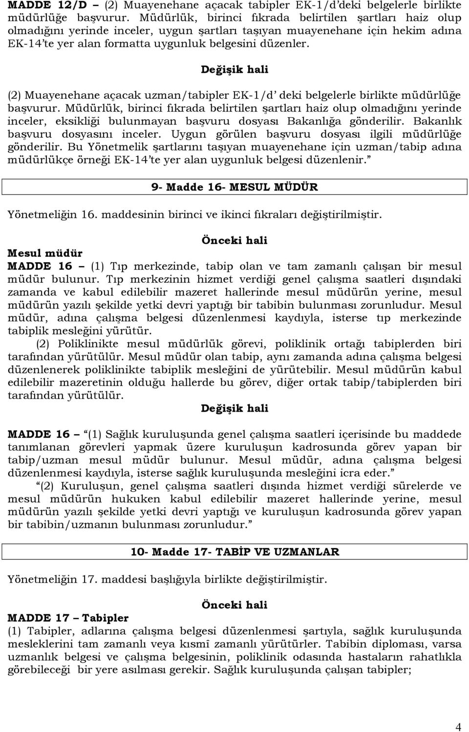 (2) Muayenehane açacak uzman/tabipler EK-1/d deki belgelerle birlikte müdürlüğe başvurur.