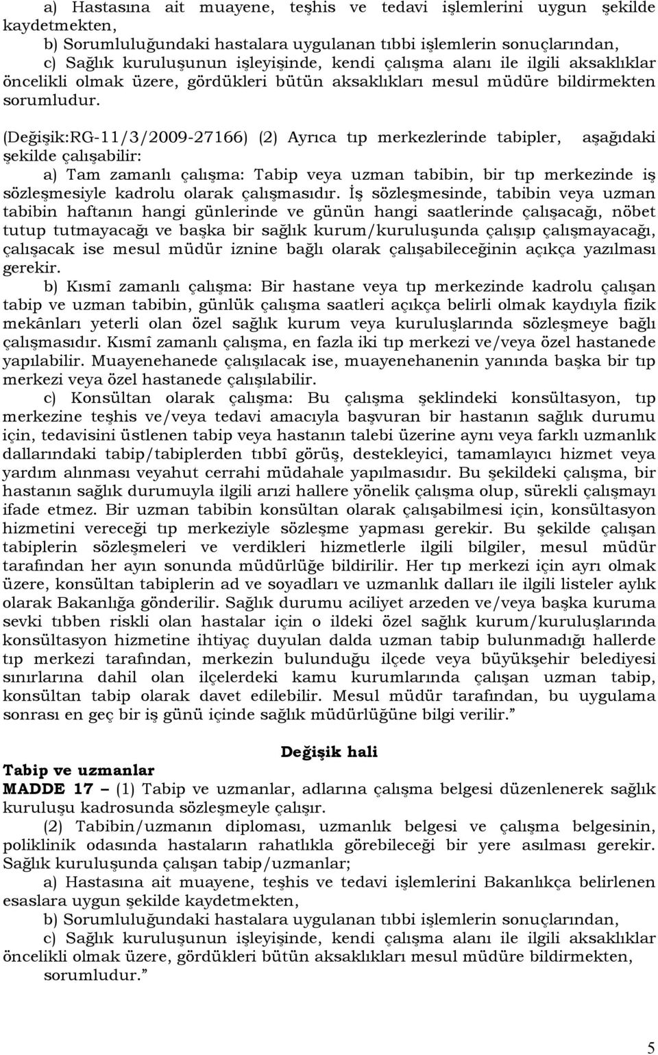 (Değişik:RG-11/3/2009-27166) (2) Ayrıca tıp merkezlerinde tabipler, aşağıdaki şekilde çalışabilir: a) Tam zamanlı çalışma: Tabip veya uzman tabibin, bir tıp merkezinde iş sözleşmesiyle kadrolu olarak