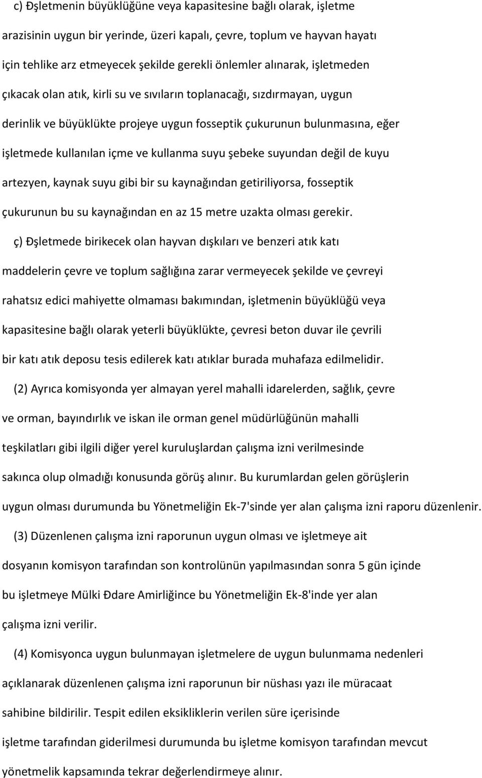 kullanma suyu şebeke suyundan değil de kuyu artezyen, kaynak suyu gibi bir su kaynağından getiriliyorsa, fosseptik çukurunun bu su kaynağından en az 15 metre uzakta olması gerekir.