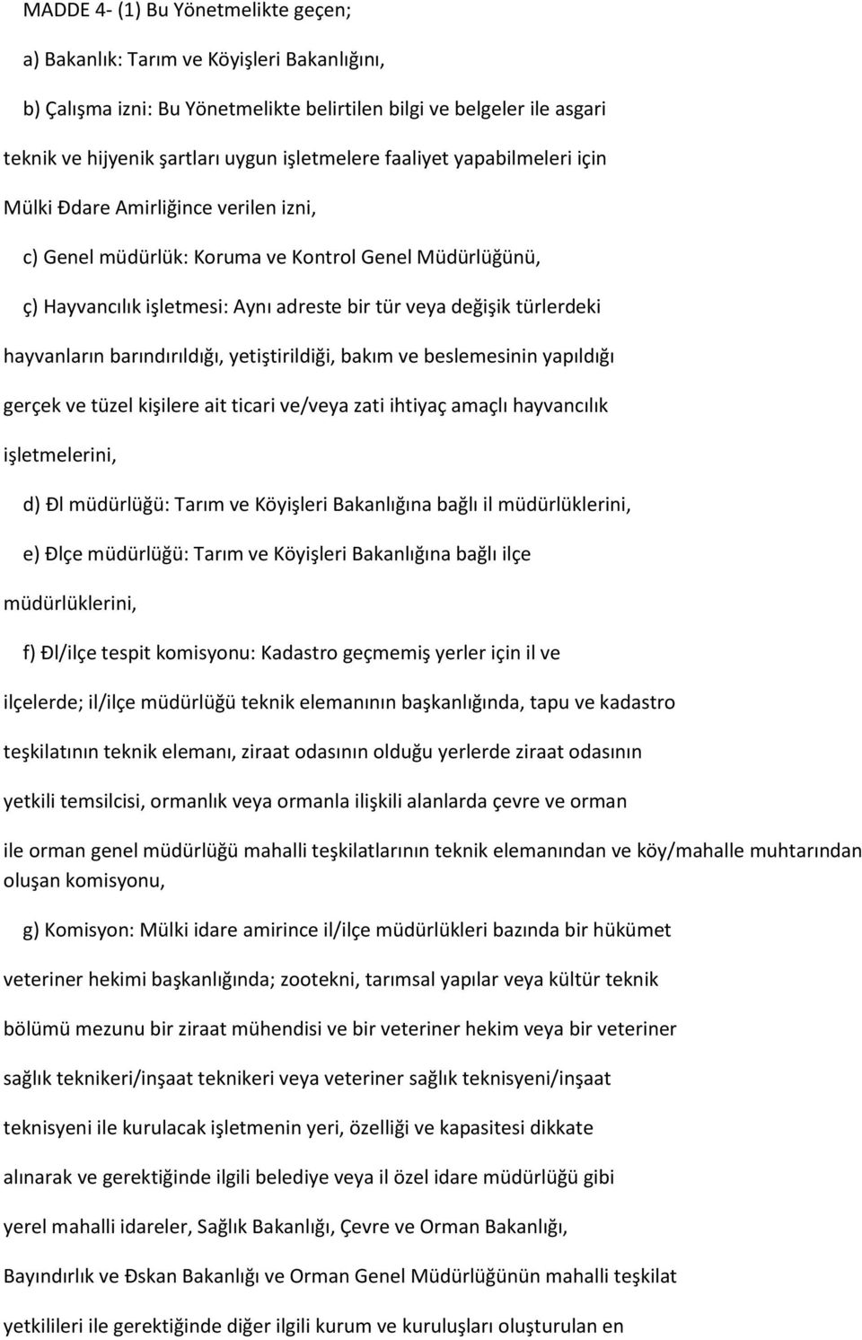 hayvanların barındırıldığı, yetiştirildiği, bakım ve beslemesinin yapıldığı gerçek ve tüzel kişilere ait ticari ve/veya zati ihtiyaç amaçlı hayvancılık işletmelerini, d) Đl müdürlüğü: Tarım ve