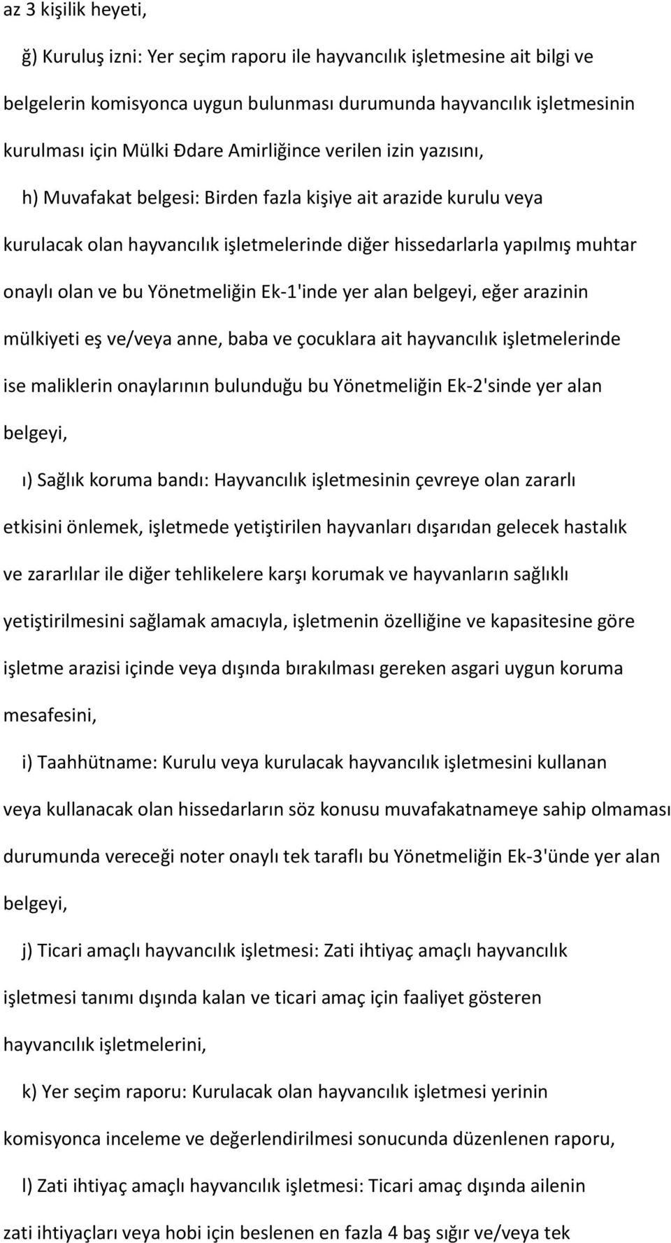 Yönetmeliğin Ek-1'inde yer alan belgeyi, eğer arazinin mülkiyeti eş ve/veya anne, baba ve çocuklara ait hayvancılık işletmelerinde ise maliklerin onaylarının bulunduğu bu Yönetmeliğin Ek-2'sinde yer