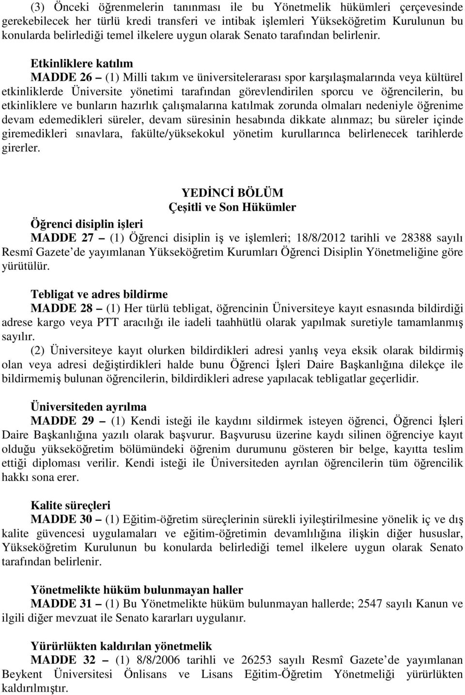 Etkinliklere katılım MADDE 26 (1) Milli takım ve üniversitelerarası spor karşılaşmalarında veya kültürel etkinliklerde Üniversite yönetimi tarafından görevlendirilen sporcu ve öğrencilerin, bu