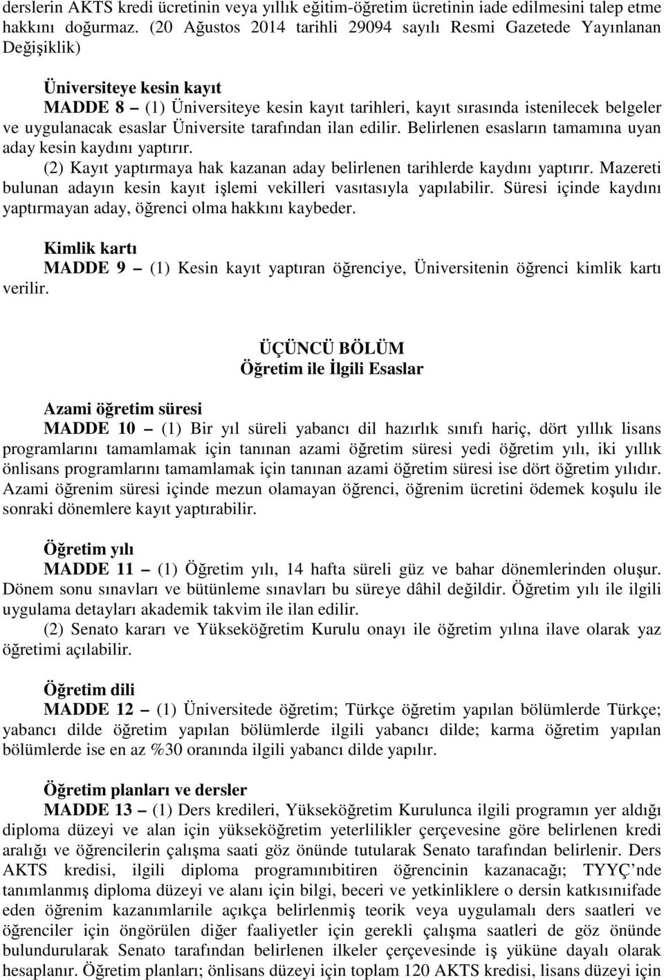 uygulanacak esaslar Üniversite tarafından ilan edilir. Belirlenen esasların tamamına uyan aday kesin kaydını yaptırır. (2) Kayıt yaptırmaya hak kazanan aday belirlenen tarihlerde kaydını yaptırır.