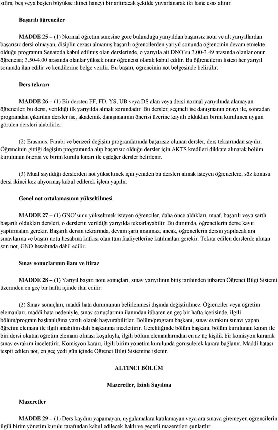 sonunda öğrencinin devam etmekte olduğu programın Senatoda kabul edilmiş olan derslerinde, o yarıyıla ait DNO su 3.00-3.49 arasında olanlar onur öğrencisi; 3.50-4.