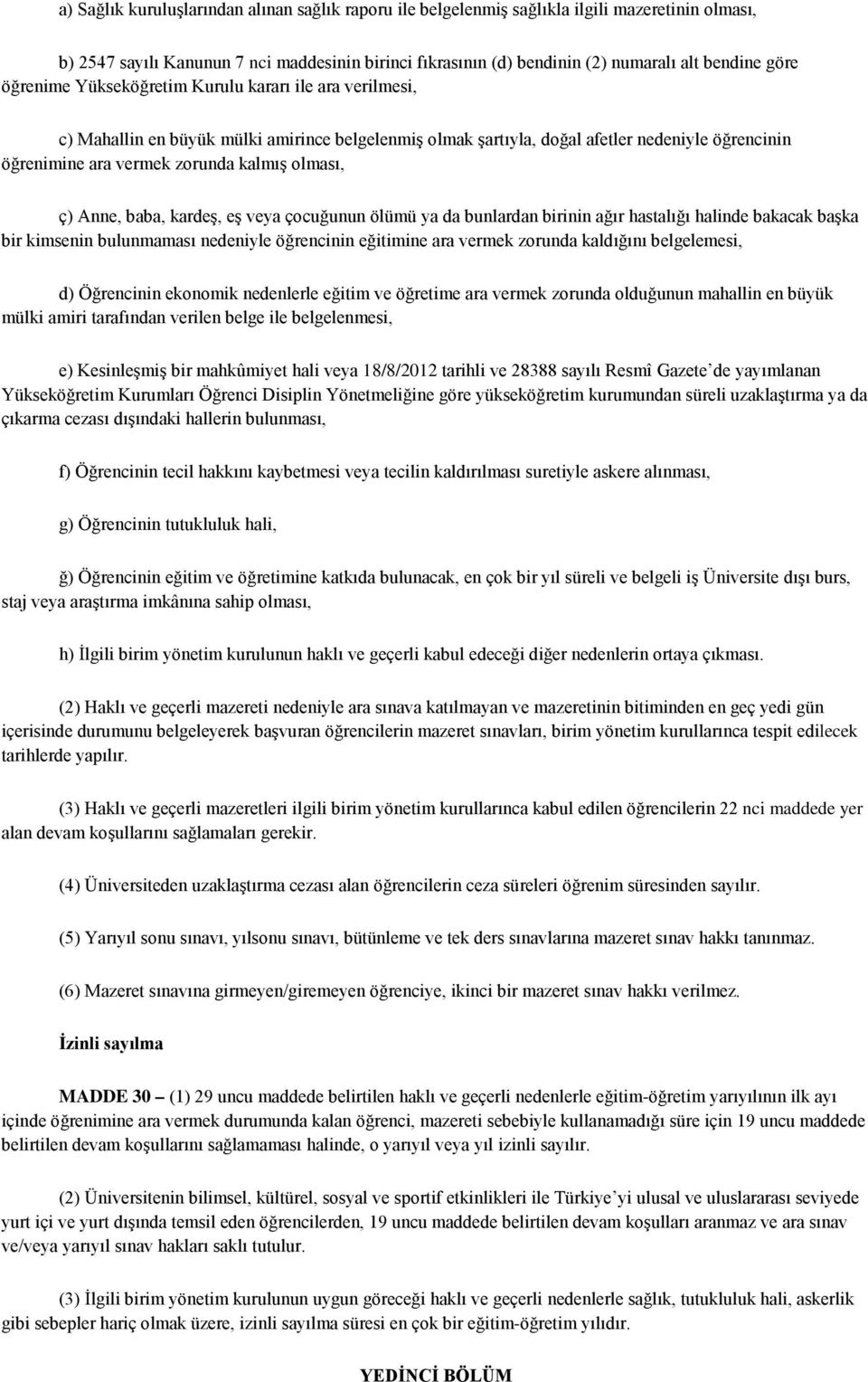 olması, ç) Anne, baba, kardeş, eş veya çocuğunun ölümü ya da bunlardan birinin ağır hastalığı halinde bakacak başka bir kimsenin bulunmaması nedeniyle öğrencinin eğitimine ara vermek zorunda