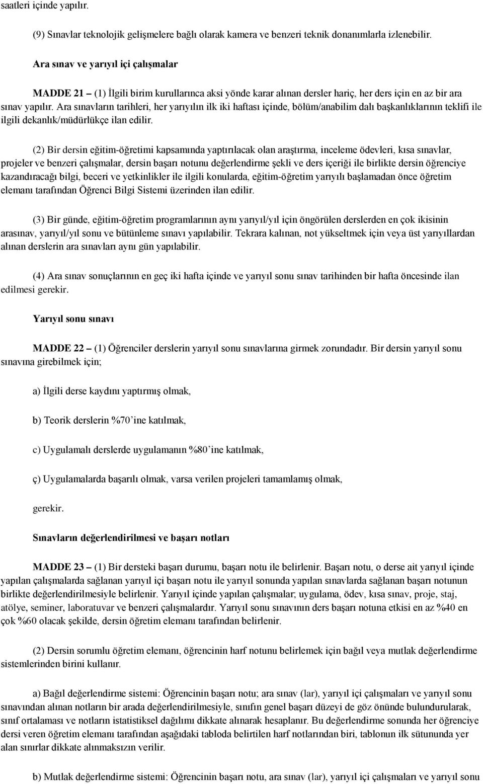 Ara sınavların tarihleri, her yarıyılın ilk iki haftası içinde, bölüm/anabilim dalı başkanlıklarının teklifi ile ilgili dekanlık/müdürlükçe ilan edilir.