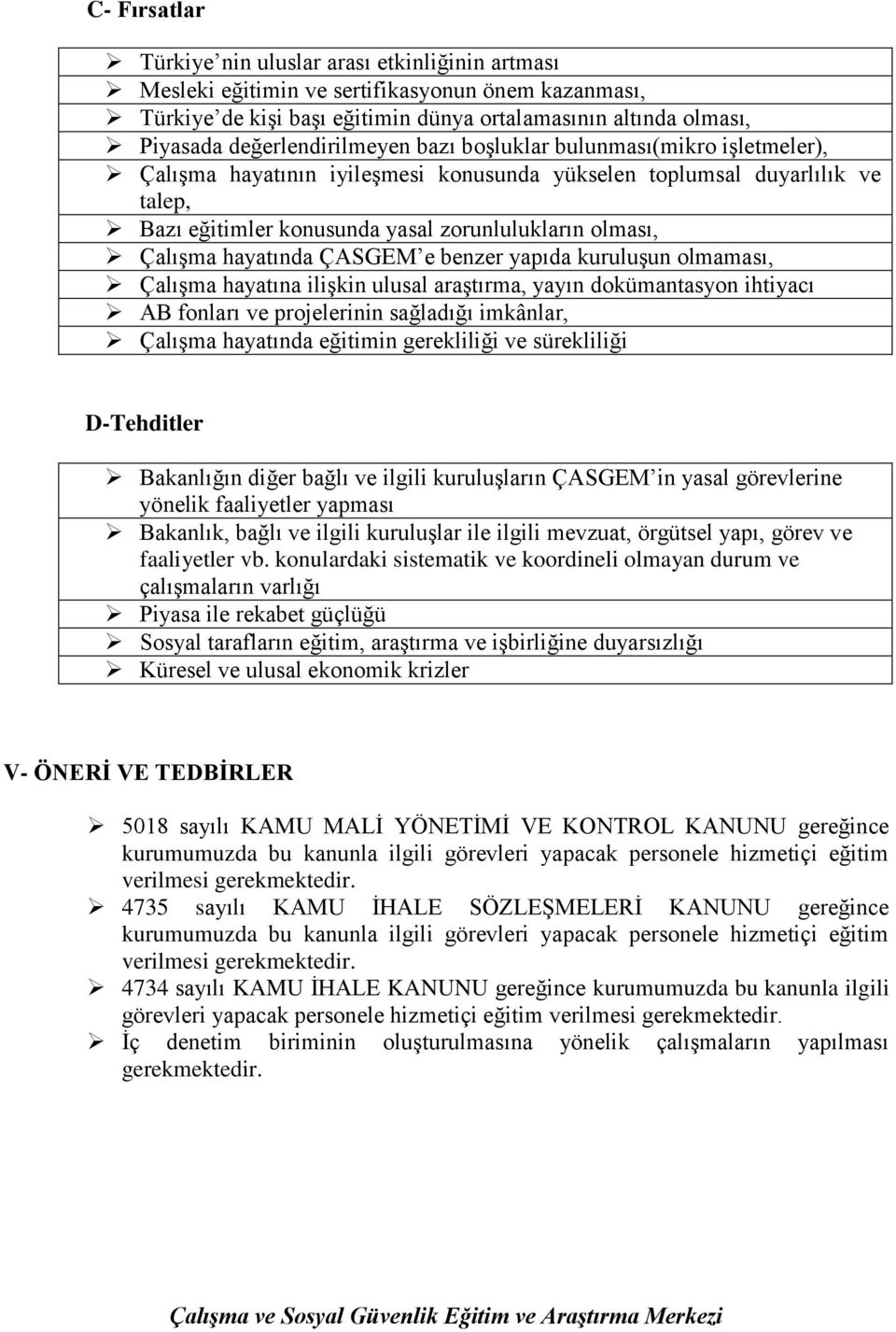 Çalışma hayatında ÇASGEM e benzer yapıda kuruluşun olmaması, Çalışma hayatına ilişkin ulusal araştırma, yayın dokümantasyon ihtiyacı AB fonları ve projelerinin sağladığı imkânlar, Çalışma hayatında