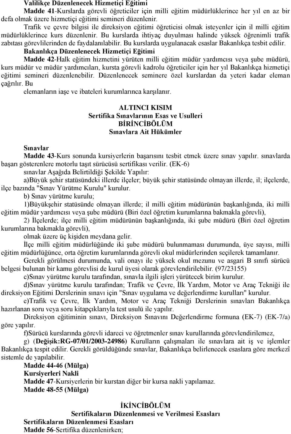 Bu kurslarda ihtiyaç duyulması halinde yüksek öğrenimli trafik zabıtası görevlilerinden de faydalanılabilir. Bu kurslarda uygulanacak esaslar Bakanlıkça tesbit edilir.