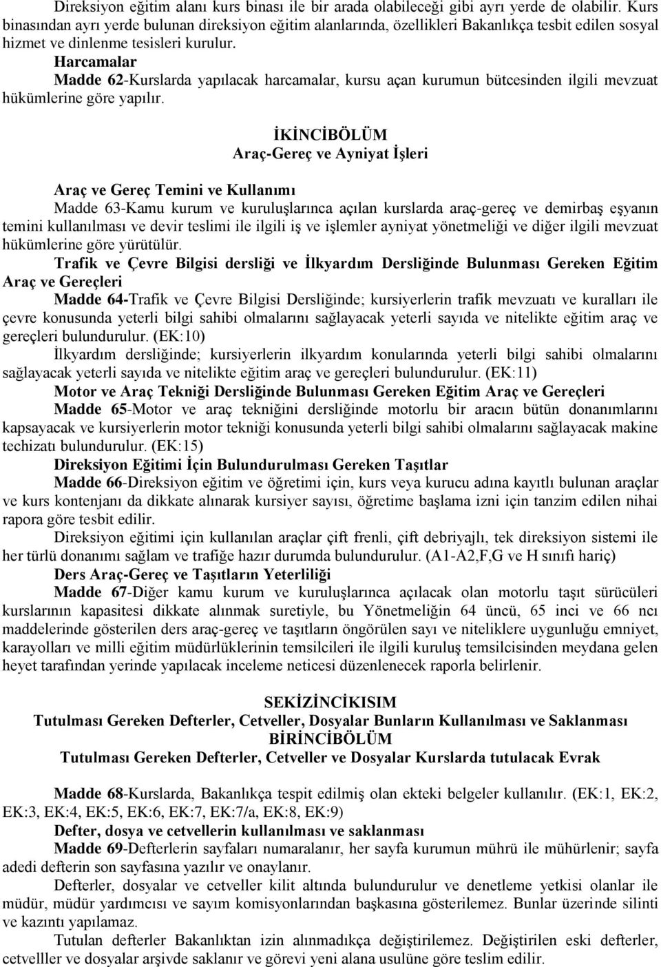 Harcamalar Madde 62-Kurslarda yapılacak harcamalar, kursu açan kurumun bütcesinden ilgili mevzuat hükümlerine göre yapılır.