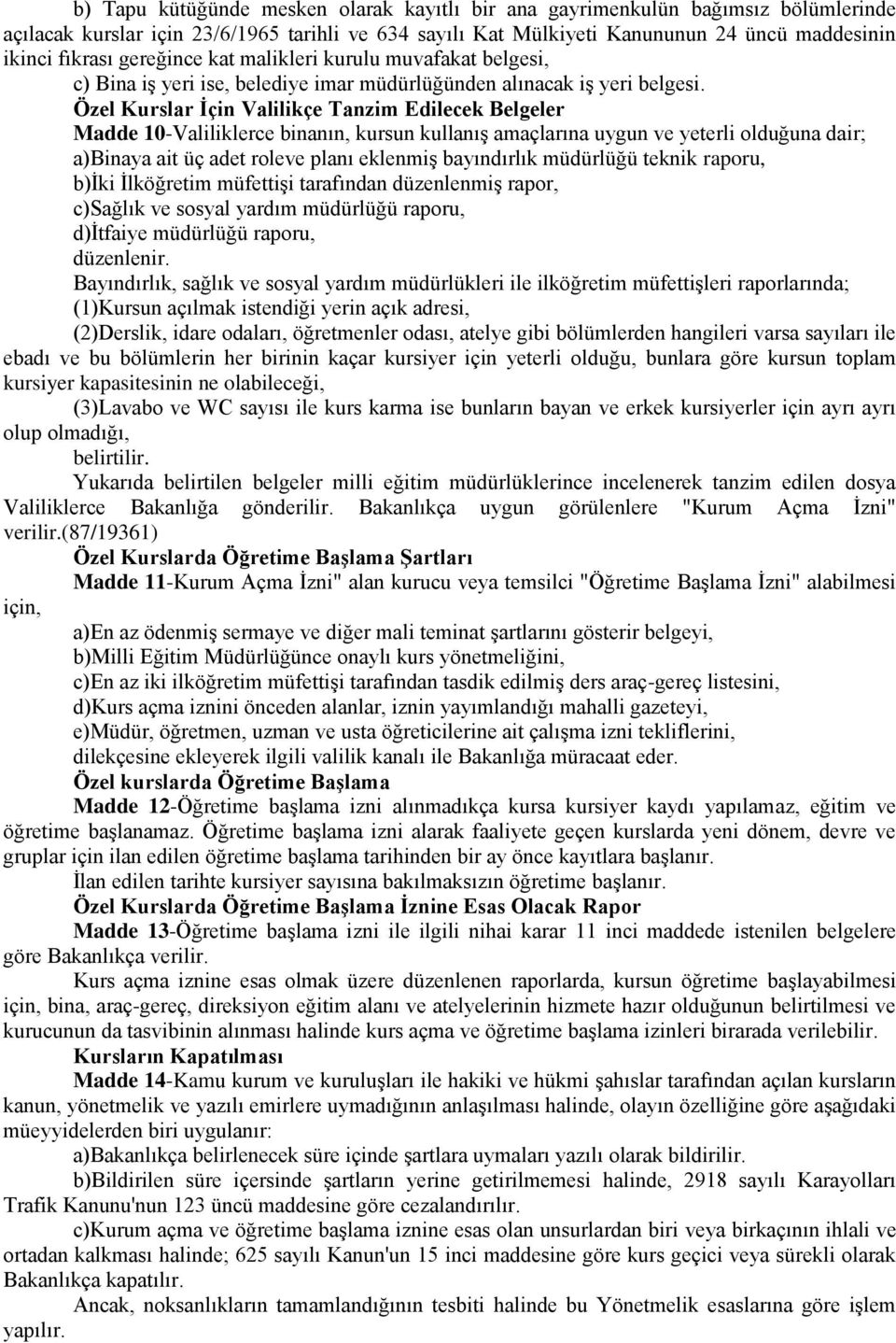 Özel Kurslar İçin Valilikçe Tanzim Edilecek Belgeler Madde 10-Valiliklerce binanın, kursun kullanış amaçlarına uygun ve yeterli olduğuna dair; a)binaya ait üç adet roleve planı eklenmiş bayındırlık