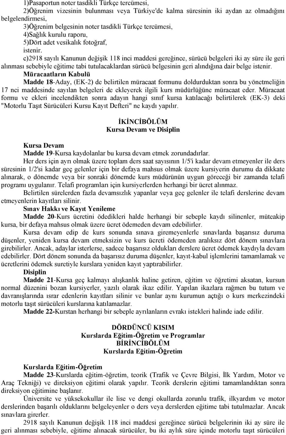 c)2918 sayılı Kanunun değişik 118 inci maddesi gereğince, sürücü belgeleri iki ay süre ile geri alınması sebebiyle eğitime tabi tutulacaklardan sürücü belgesinin geri alındığına dair belge istenir.