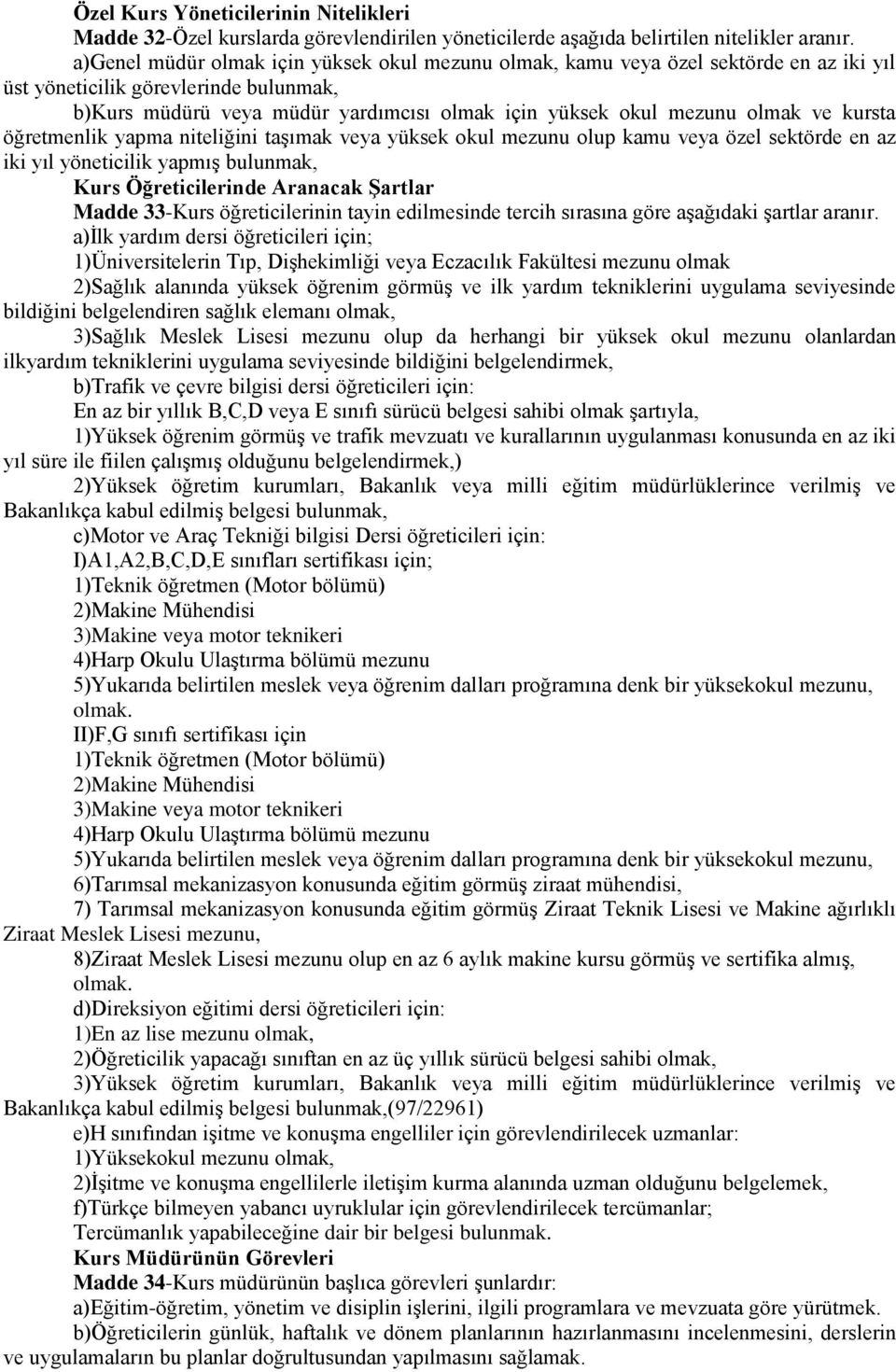 ve kursta öğretmenlik yapma niteliğini taşımak veya yüksek okul mezunu olup kamu veya özel sektörde en az iki yıl yöneticilik yapmış bulunmak, Kurs Öğreticilerinde Aranacak Şartlar Madde 33-Kurs