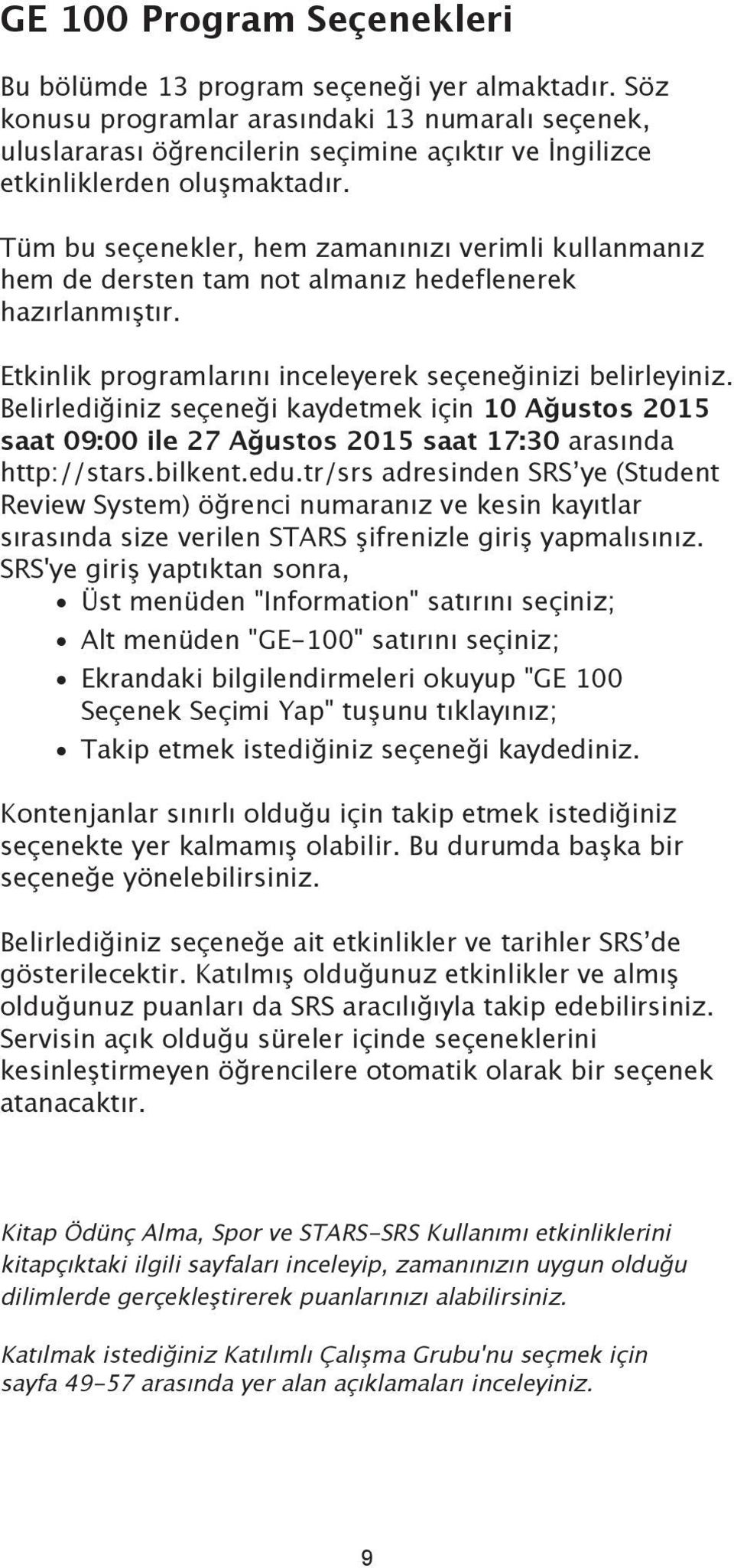 Tüm bu seçenekler, hem zamanınızı verimli kullanmanız hem de dersten tam not almanız hedeflenerek hazırlanmıştır. Etkinlik programlarını inceleyerek seçeneğinizi belirleyiniz.