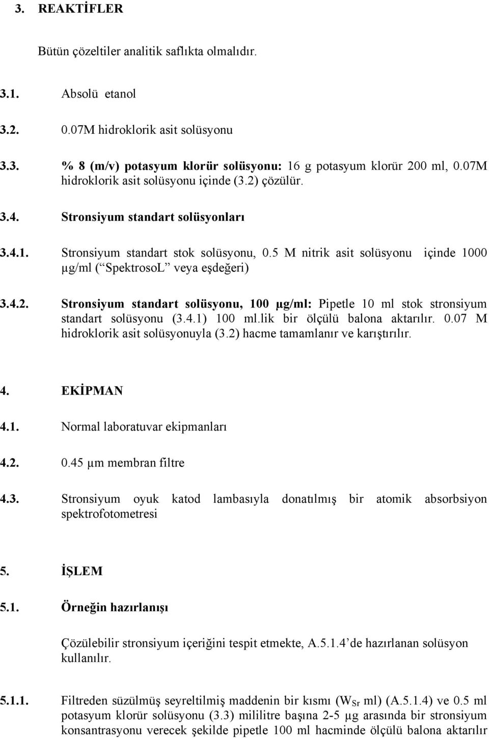 5 M nitrik asit solüsyonu içinde 1000 µg/ml ( SpektrosoL veya eşdeğeri) 3.4.2. Stronsiyum standart solüsyonu, 100 µg/ml: Pipetle 10 ml stok stronsiyum standart solüsyonu (3.4.1) 100 ml.