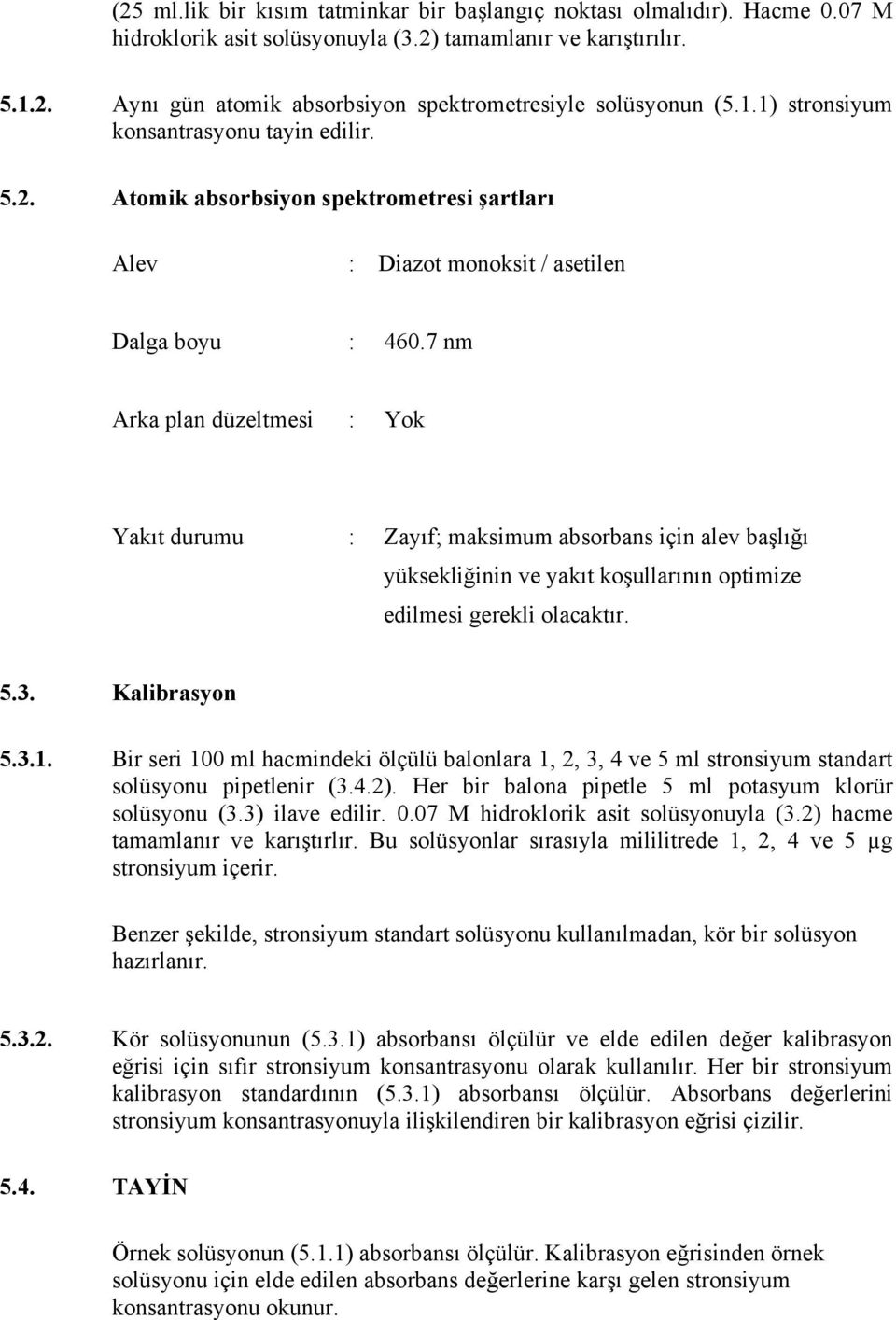 7 nm Arka plan düzeltmesi : Yok Yakıt durumu : Zayıf; maksimum absorbans için alev başlığı yüksekliğinin ve yakıt koşullarının optimize edilmesi gerekli olacaktır. 5.3. Kalibrasyon 5.3.1.