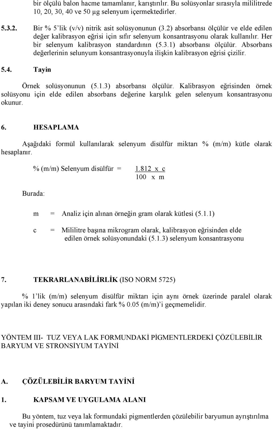 Absorbans değerlerinin selunyum konsantrasyonuyla ilişkin kalibrasyon eğrisi çizilir. 5.4. Tayin Örnek solüsyonunun (5.1.3) absorbansı ölçülür.