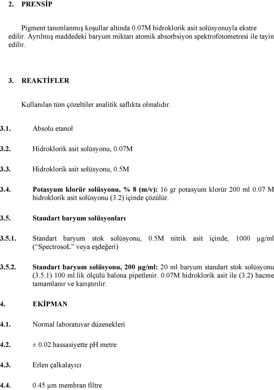 Potasyum klorür solüsyonu, % 8 (m/v): 16 gr potasyum klorür 200 ml 0.07 M hidroklorik asit solüsyonu (3.2) içinde çözülür. 3.5. Standart baryum solüsyonları 3.5.1. Standart baryum stok solüsyonu, 0.