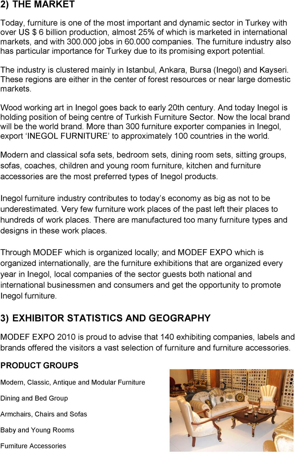 The industry is clustered mainly in Istanbul, Ankara, Bursa (Inegol) and Kayseri. These regions are either in the center of forest resources or near large domestic markets.