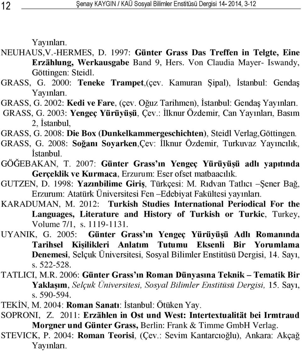 Oğuz Tarihmen), Ġstanbul: GendaĢ Yayınları. GRASS, G. 2003: Yengeç YürüyüĢü, Çev.: Ġlknur Özdemir, Can Yayınları, Basım 2, Ġstanbul, GRASS, G.