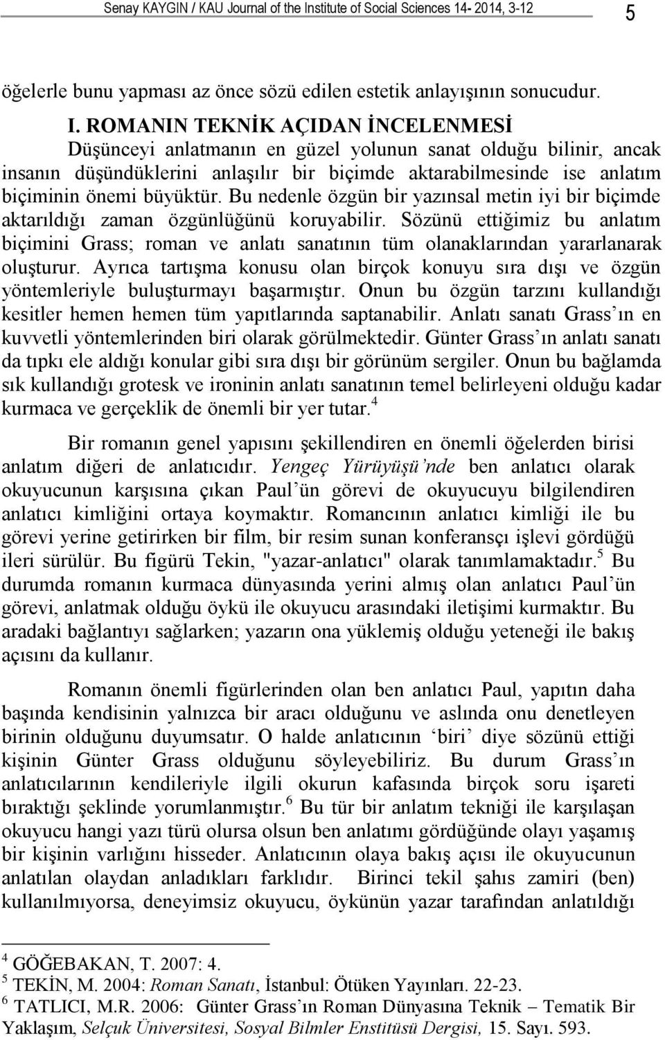 ROMANIN TEKNĠK AÇIDAN ĠNCELENMESĠ DüĢünceyi anlatmanın en güzel yolunun sanat olduğu bilinir, ancak insanın düģündüklerini anlaģılır bir biçimde aktarabilmesinde ise anlatım biçiminin önemi büyüktür.