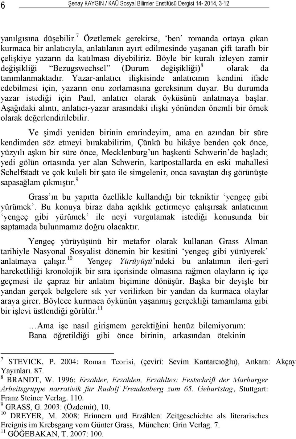 Böyle bir kuralı izleyen zamir değiģikliği Bezugswechsel (Durum değiģikliği) 8 olarak da tanımlanmaktadır.