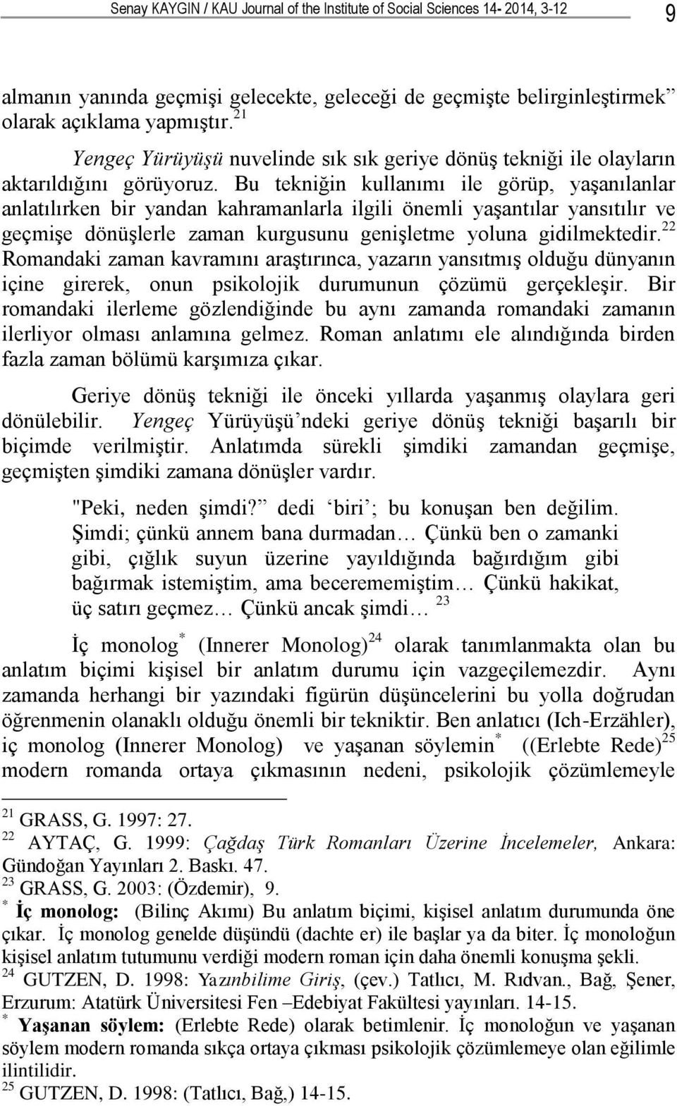 Bu tekniğin kullanımı ile görüp, yaģanılanlar anlatılırken bir yandan kahramanlarla ilgili önemli yaģantılar yansıtılır ve geçmiģe dönüģlerle zaman kurgusunu geniģletme yoluna gidilmektedir.