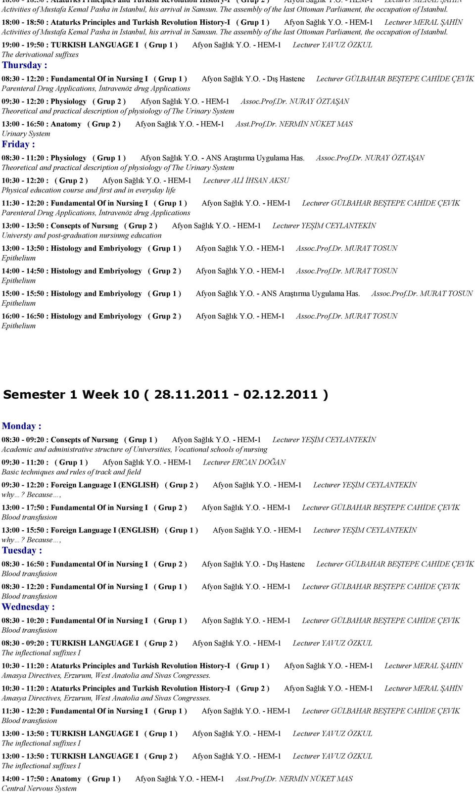 The assembly of the last Ottoman Parliament, the occupation of Istanbul. 19:00-19:50 : TURKISH LANGUAGE I ( Grup 1 ) Afyon Sağlık Y.O. - HEM-1 Lecturer YAVUZ ÖZKUL The derivational suffixes 08:30-12:20 : Fundamental Of in Nursing I ( Grup 1 ) Afyon Sağlık Y.