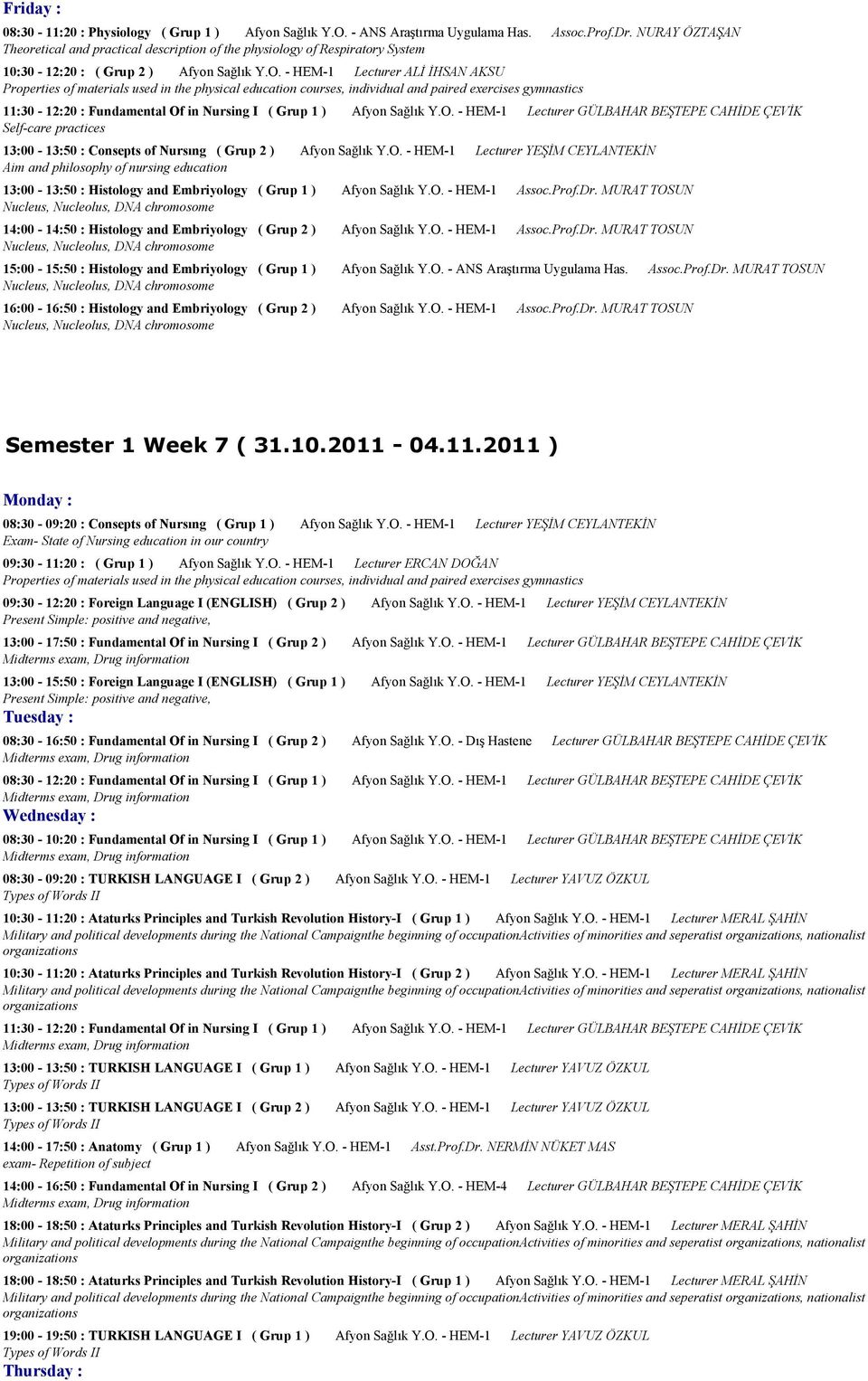 - HEM-1 Lecturer ALİ İHSAN AKSU Properties of materials used in the physical education courses, individual and paired exercises gymnastics 11:30-12:20 : Fundamental Of in Nursing I ( Grup 1 ) Afyon