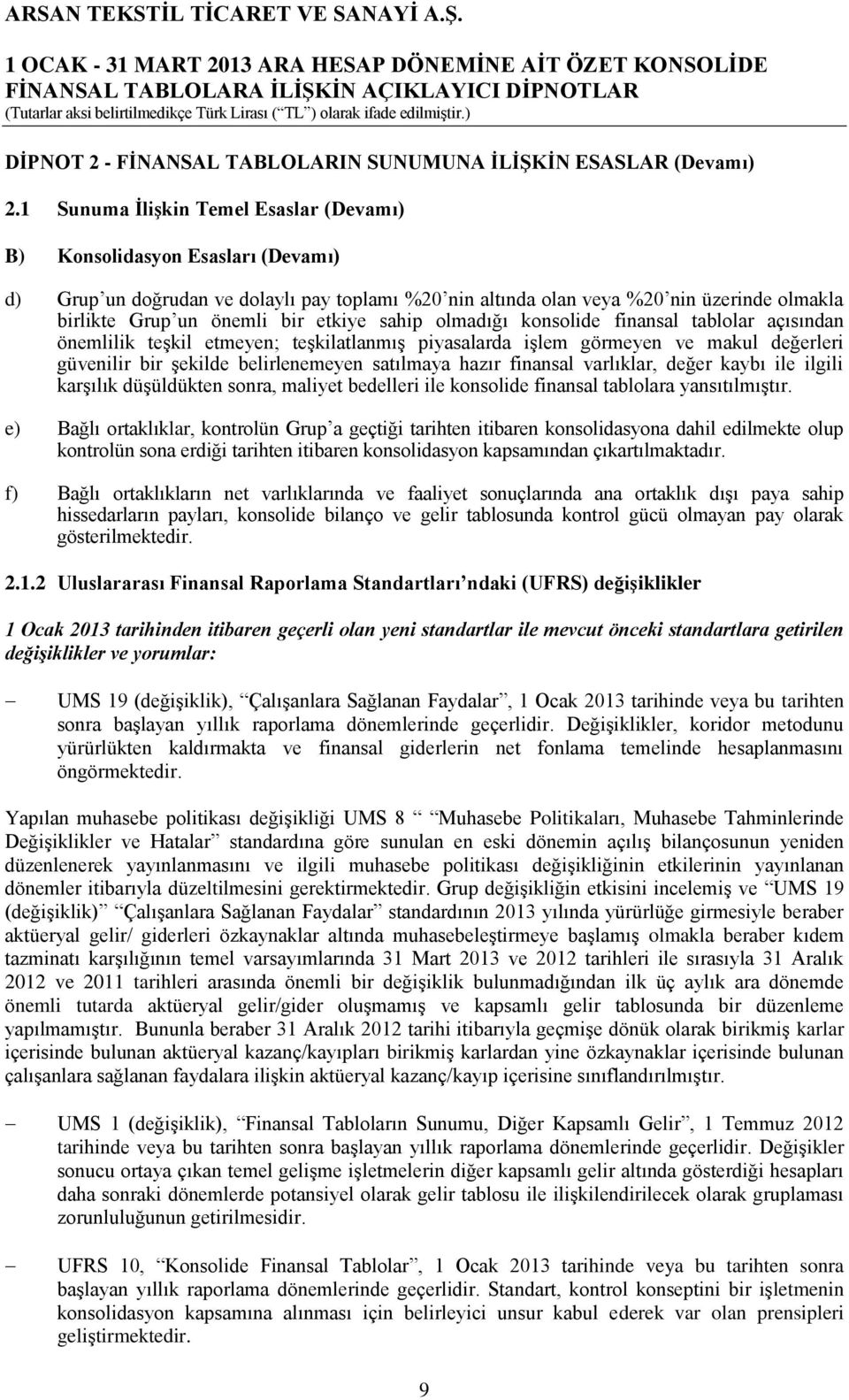 etkiye sahip olmadığı konsolide finansal tablolar açısından önemlilik teşkil etmeyen; teşkilatlanmış piyasalarda işlem görmeyen ve makul değerleri güvenilir bir şekilde belirlenemeyen satılmaya hazır