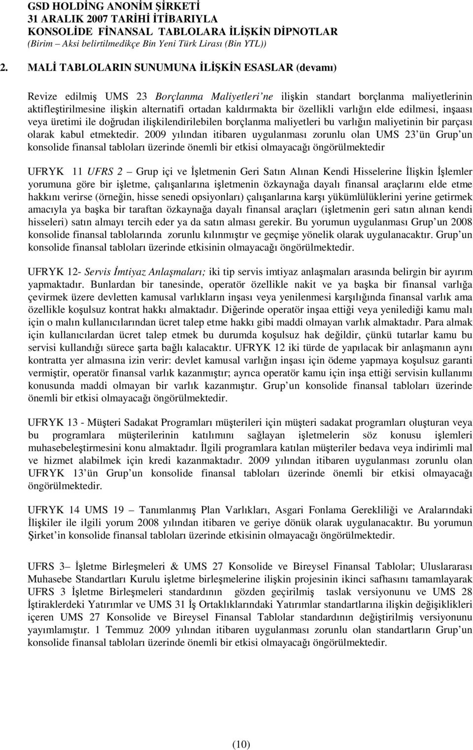 2009 yılından itibaren uygulanması zorunlu olan UMS 23 ün Grup un konsolide finansal tabloları üzerinde önemli bir etkisi olmayacaı öngörülmektedir UFRYK 11 UFRS 2 Grup içi ve letmenin Geri Satın