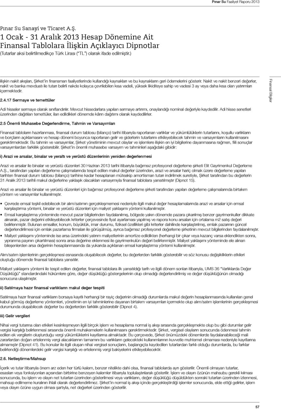 2.4.17 Sermaye ve temettüler Adi hisseler sermaye olarak sınıflandırılır. Mevcut hissedarlara yapılan sermaye artırımı, onaylandığı nominal değeriyle kaydedilir.