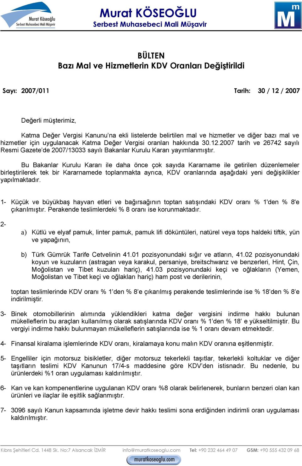 Bu Bakanlar Kurulu Kararı ile daha önce çok sayıda Kararname ile getirilen düzenlemeler birleştirilerek tek bir Kararnamede toplanmakta ayrıca, KDV oranlarında aşağıdaki yeni değişiklikler