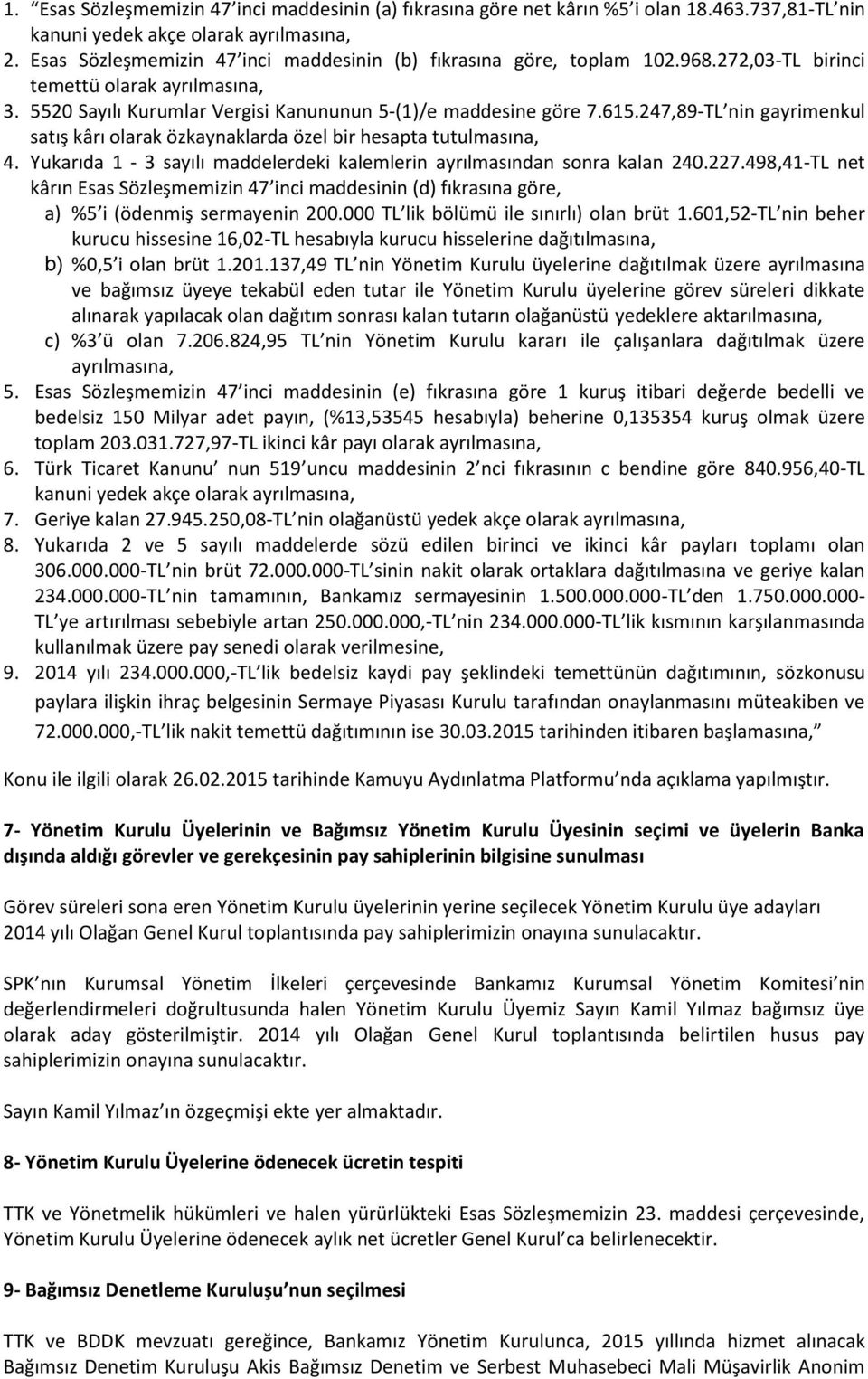 247,89-TL nin gayrimenkul satış kârı olarak özkaynaklarda özel bir hesapta tutulmasına, 4. Yukarıda 1-3 sayılı maddelerdeki kalemlerin ayrılmasından sonra kalan 240.227.