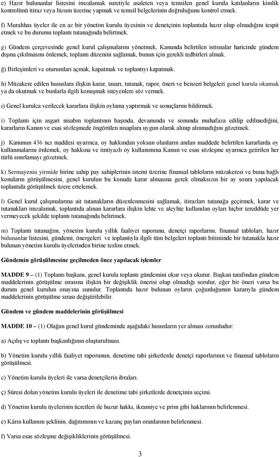 g) Gündem çerçevesinde genel kurul çalışmalarını yönetmek, Kanunda belirtilen istisnalar haricinde gündem dışına çıkılmasını önlemek, toplantı düzenini sağlamak, bunun için gerekli tedbirleri almak.